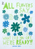'All Flowers Say'  Screenprint. Individual One-Off Proofs.