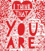 'I think that you are....Wonderful'  RED. Screenprint.
