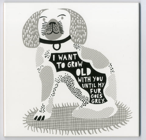 'All we can do  I Want To Grow Old With You Until My Fur Goes Grey' Ceramic Tile f