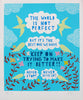 'The World Is Not Perfect' Screenprint